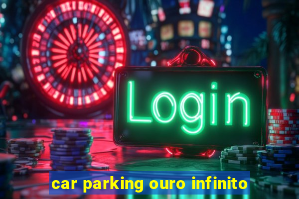 car parking ouro infinito